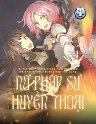 Bị Tên Đội Trưởng Trọng Nam Khinh Nữ Đá Khỏi Nhóm, Tôi Bèn Hợp Tác Cùng Nữ Pháp Sư Huyền Thoại!
